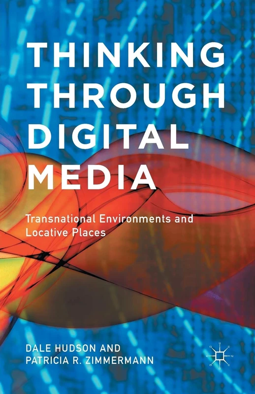 Thinking Through Digital Media: Transnational Environments and Locative Places