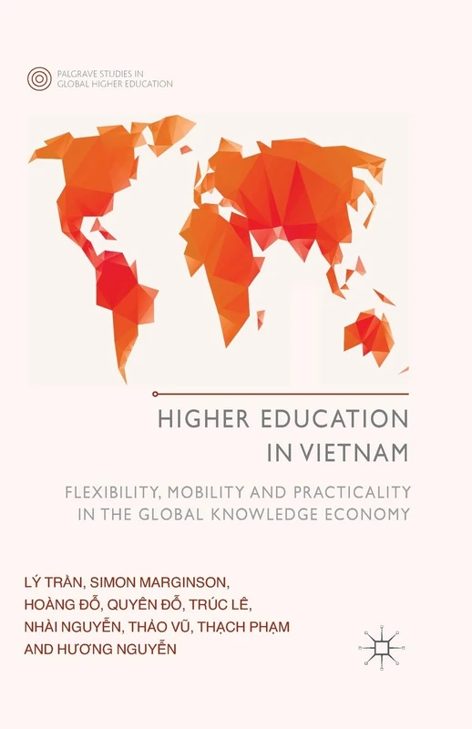 Higher Education in Vietnam: Flexibility, Mobility and Practicality in the Global Knowledge Economy (Palgrave Studies in Global Higher Education)
