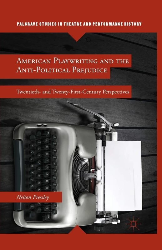 American Playwriting and the Anti-Political Prejudice: Twentieth- and Twenty-First-Century Perspectives (Palgrave Studies in Theatre and Performance History) - Image 1