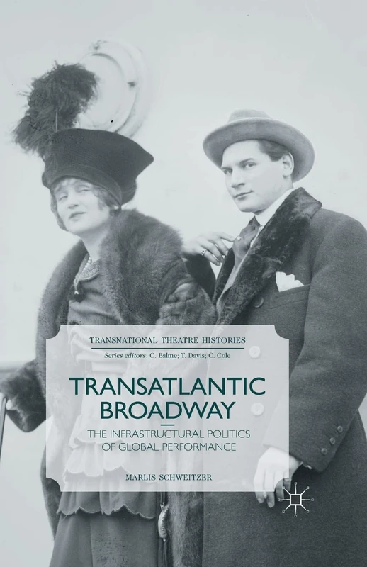 Transatlantic Broadway: The Infrastructural Politics of Global Performance (Transnational Theatre Histories)