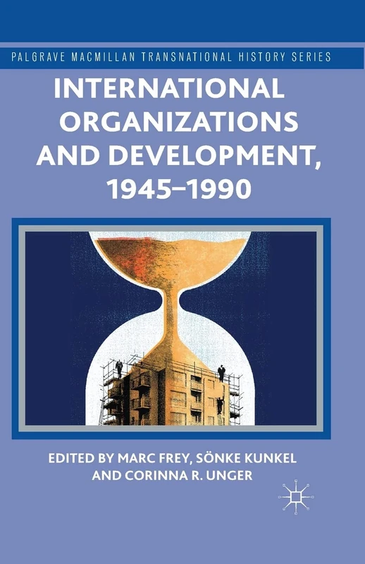 International Organizations and Development, 1945-1990 (Palgrave Macmillan Transnational History Series)