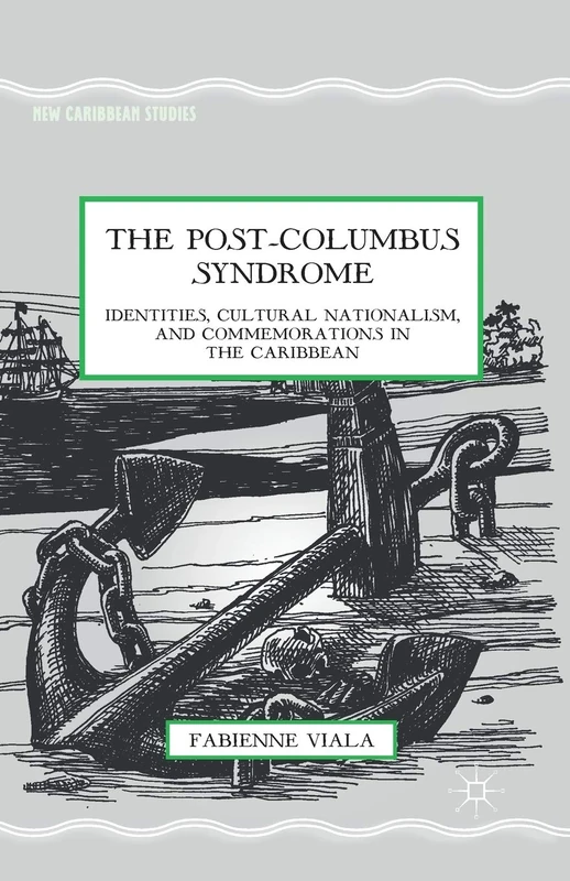 The Post-Columbus Syndrome: Identities, Cultural Nationalism, and Commemorations in the Caribbean (New Caribbean Studies)
