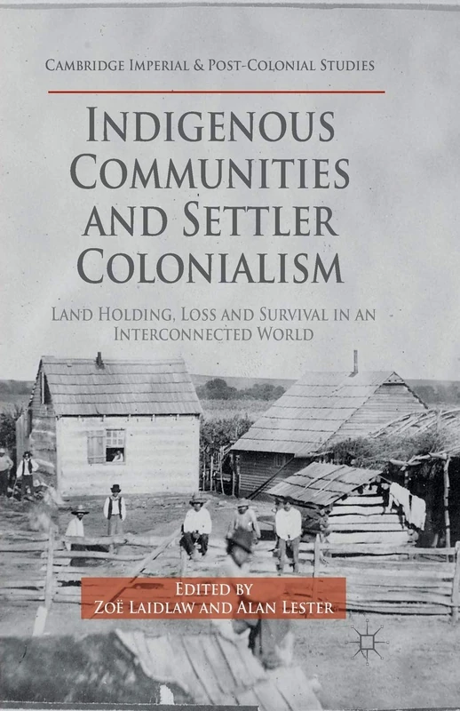 Indigenous Communities and Settler Colonialism: Land Holding, Loss and Survival in an Interconnected World (Cambridge Imperial and Post-Colonial Studies)