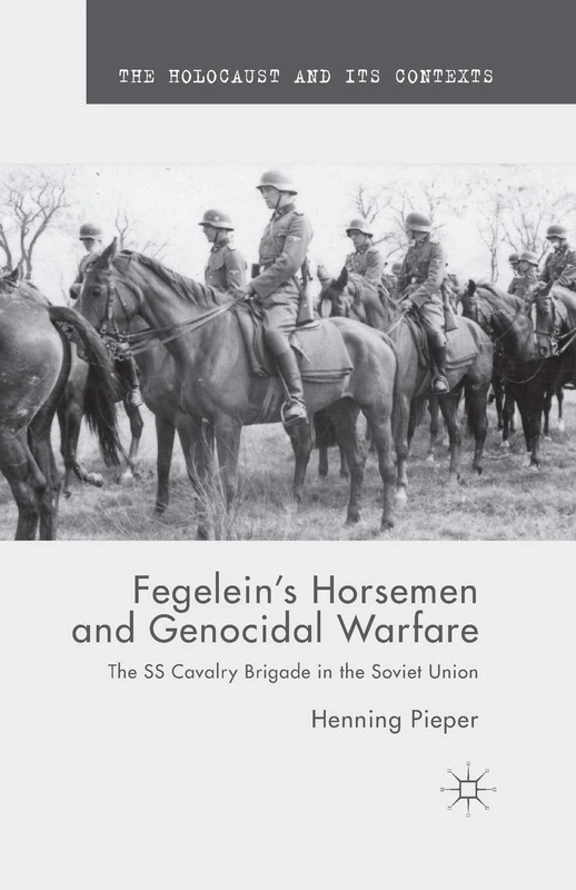Fegelein's Horsemen and Genocidal Warfare: The SS Cavalry Brigade in the Soviet Union (The Holocaust and its Contexts) - Image 1