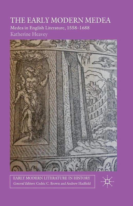 The Early Modern Medea: Medea in English Literature, 1558–1688 (Early Modern Literature in History)