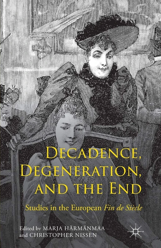 Decadence, Degeneration, and the End: Studies in the European Fin de Siècle