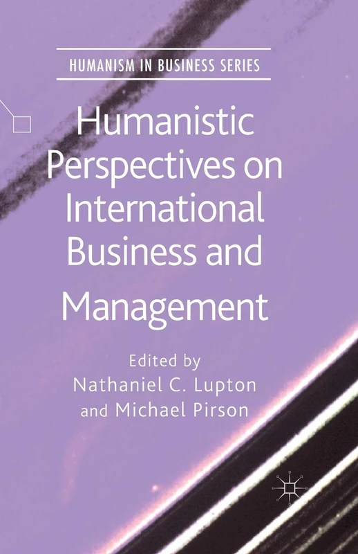 Humanistic Perspectives on International Business and Management (Humanism in Business Series)