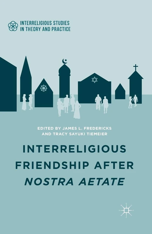 Interreligious Friendship after Nostra Aetate (Interreligious Studies in Theory and Practice)