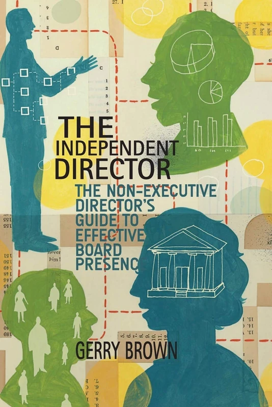 The Independent Director: The Non-Executive Director’s Guide to Effective Board Presence