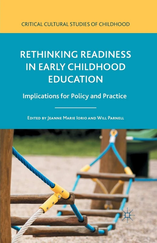 Rethinking Readiness in Early Childhood Education: Implications for Policy and Practice (Critical Cultural Studies of Childhood)