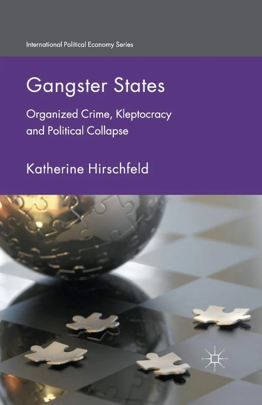 Gangster States: Organized Crime, Kleptocracy and Political Collapse (International Political Economy Series)