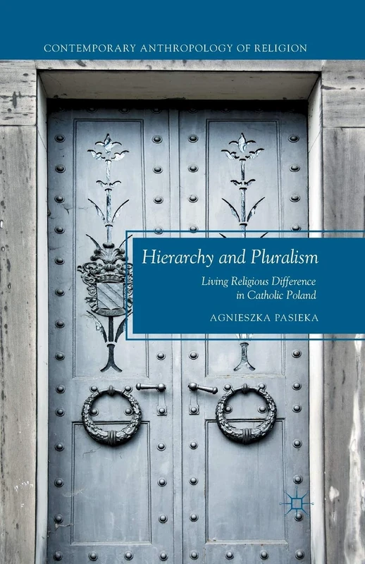 Hierarchy and Pluralism: Living Religious Difference in Catholic Poland (Contemporary Anthropology of Religion)