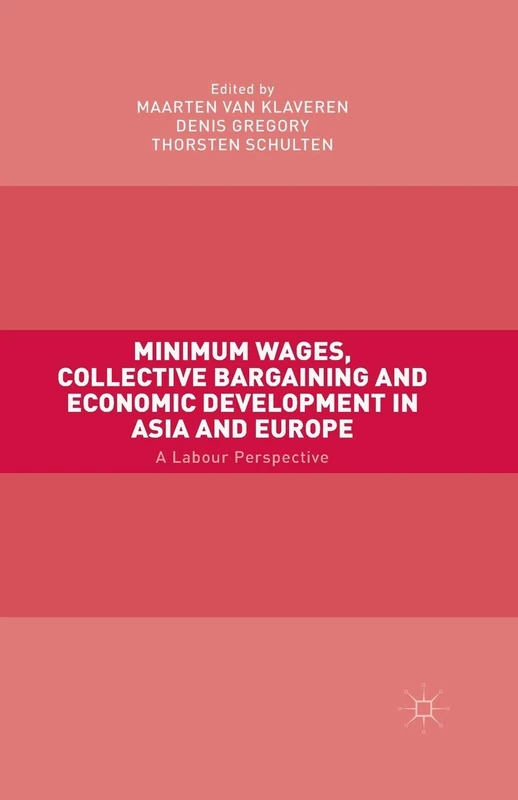 Minimum Wages, Collective Bargaining and Economic Development in Asia and Europe: A Labour Perspective