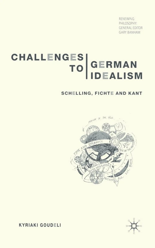 Challenges to German Idealism: Schelling, Fichte and Kant (Renewing Philosophy)