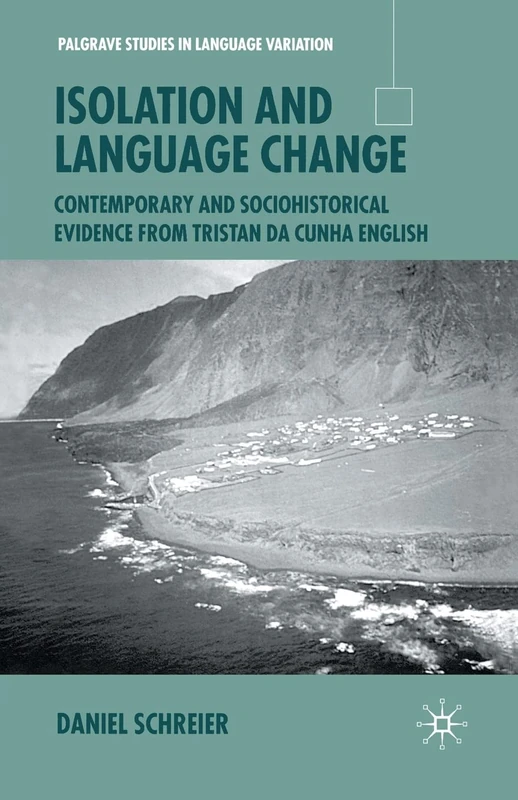 Isolation and Language Change: Contemporary and Sociohistorical Evidence From Tristan da Cunha English (Palgrave Studies in Language Variation)