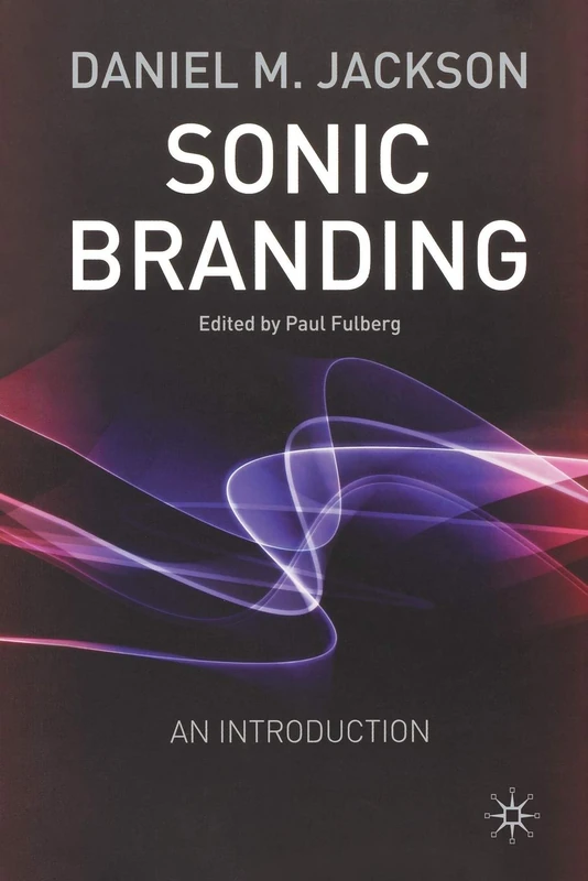 Sonic Branding: An Essential Guide to the Art and Science of Sonic Branding