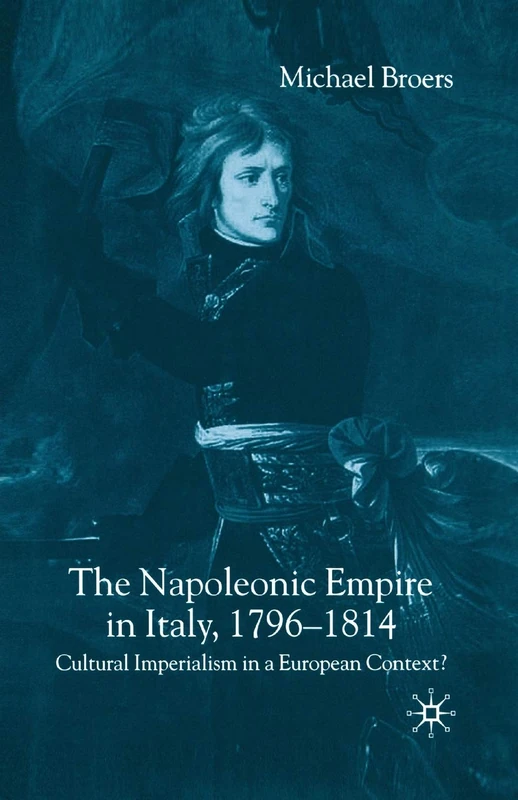The Napoleonic Empire in Italy, 1796-1814: Cultural Imperialism in a European Context?