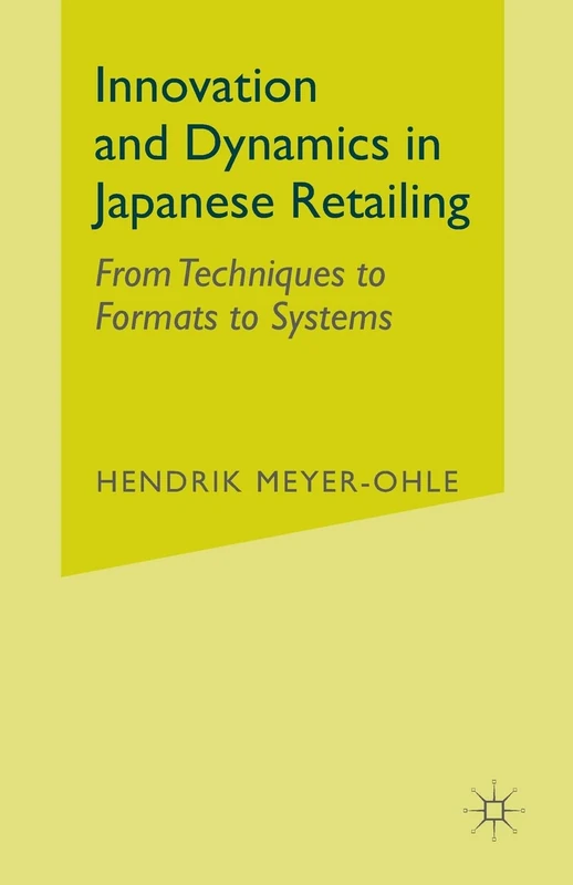 Innovation and Dynamics in Japanese Retailing: From Techniques to Formats to Systems