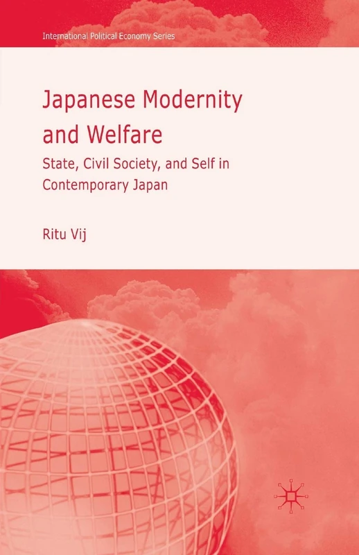 Japanese Modernity and Welfare: State, Civil Society and Self in Contemporary Japan (International Political Economy Series)
