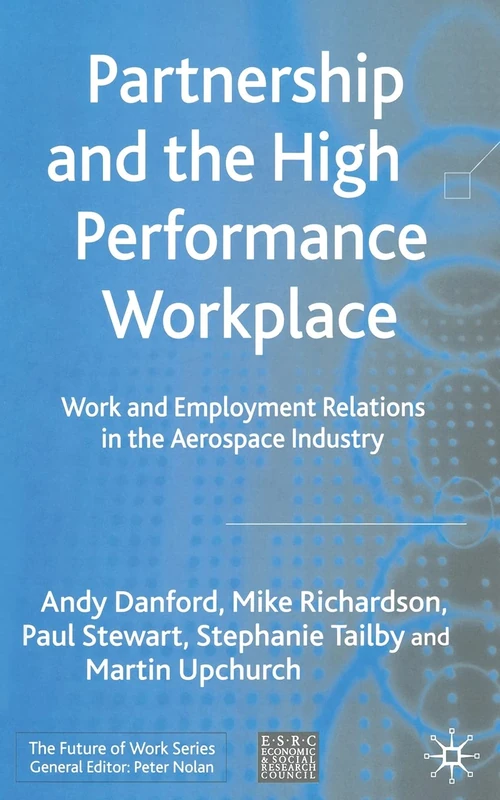 Partnership and the High Performance Workplace: Work and Employment Relations in the Aerospace Industry (Future of Work)