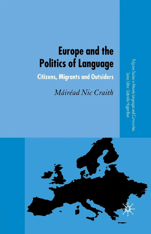 Europe and the Politics of Language: Citizens, Migrants and Outsiders (Palgrave Studies in Minority Languages and Communities)