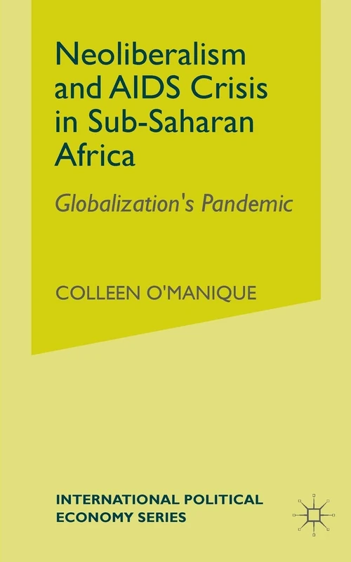 Neo-liberalism and AIDS Crisis in Sub-Saharan Africa: Globalization's Pandemic (International Political Economy Series)