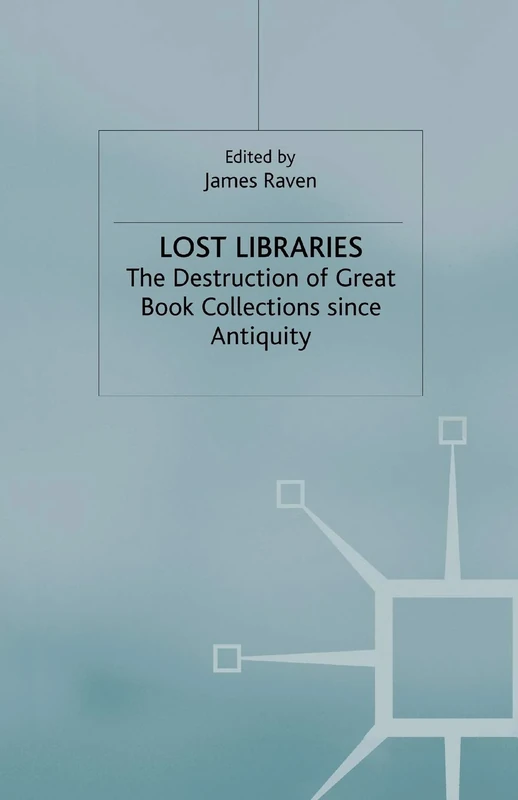 Lost Libraries: The Destruction of Great Book Collections Since Antiquity