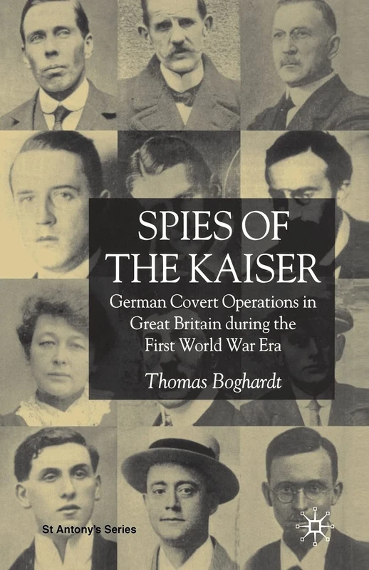 Spies of the Kaiser: German Covert Operations in Great Britain During the First World War Era (St Antony's Series)