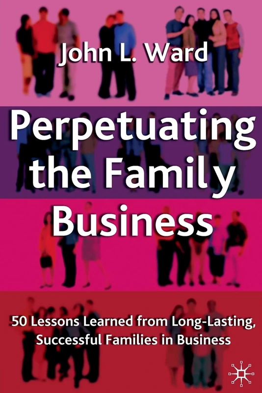 Perpetuating the Family Business: 50 Lessons Learned From Long Lasting, Successful Families in Business (A Family Business Publication)
