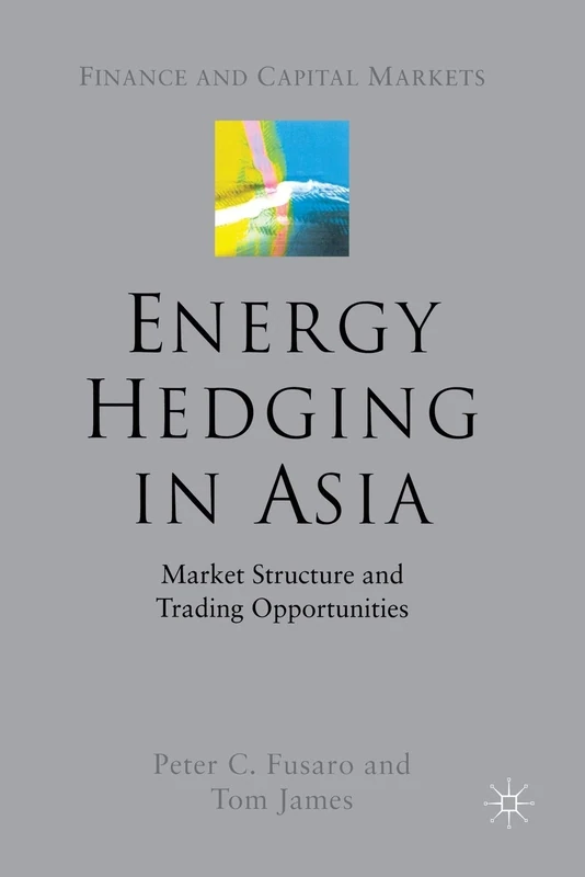 Energy Hedging in Asia: Market Structure and Trading Opportunities (Finance and Capital Markets Series)