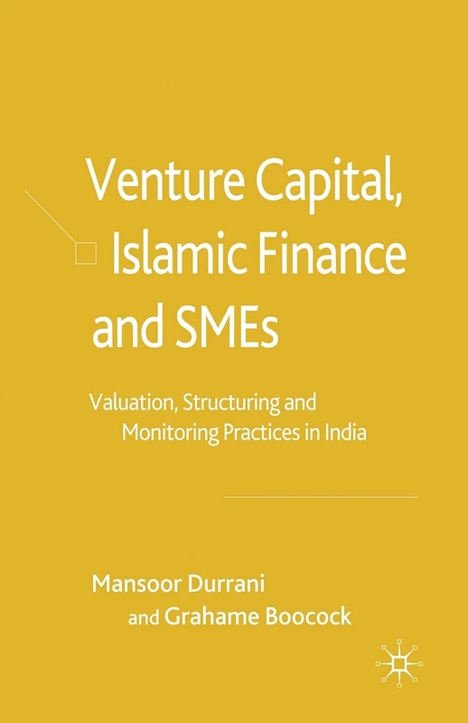 Venture Capital, Islamic Finance and SMEs: Valuation, Structuring and Monitoring Practices in India