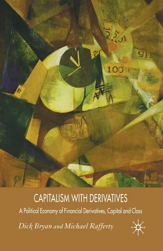 Capitalism With Derivatives: A Political Economy of Financial Derivatives, Capital and Class