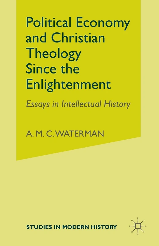 Political Economy and Christian Theology Since the Enlightenment: Essays in Intellectual History (Studies in Modern History)