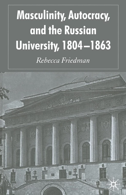 Masculinity, Autocracy and the Russian University, 1804-1863