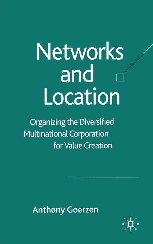 Networks and Location: Organizing the Diversified Multinational Corporation for Value Creation