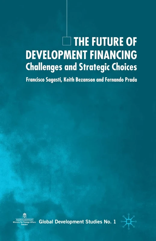 The Future of Development Financing: Challenges and Strategic Choices (Global Development Studies)