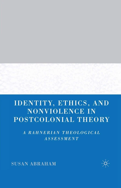 Identity, Ethics, and Nonviolence in Postcolonial Theory: A Rahnerian Theological Assessment