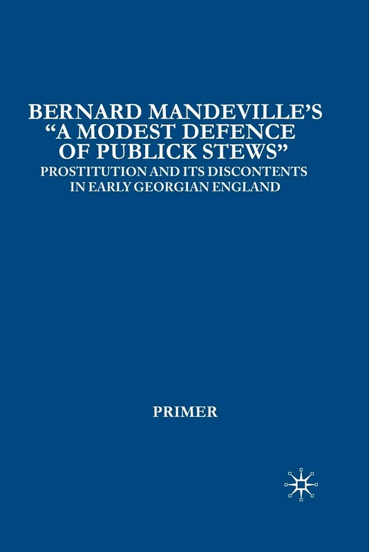 Bernard Mandeville’s “A Modest Defence of Publick Stews”: Prostitution and Its Discontents in Early Georgian England