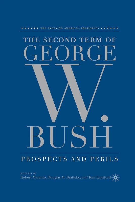 The Second Term of George W. Bush: Prospects and Perils (The Evolving American Presidency)