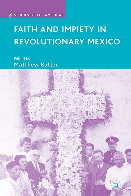 Faith and Impiety in Revolutionary Mexico (Studies of the Americas)