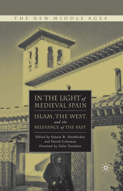 In the Light of Medieval Spain: Islam, the West, and the Relevance of the Past (The New Middle Ages)