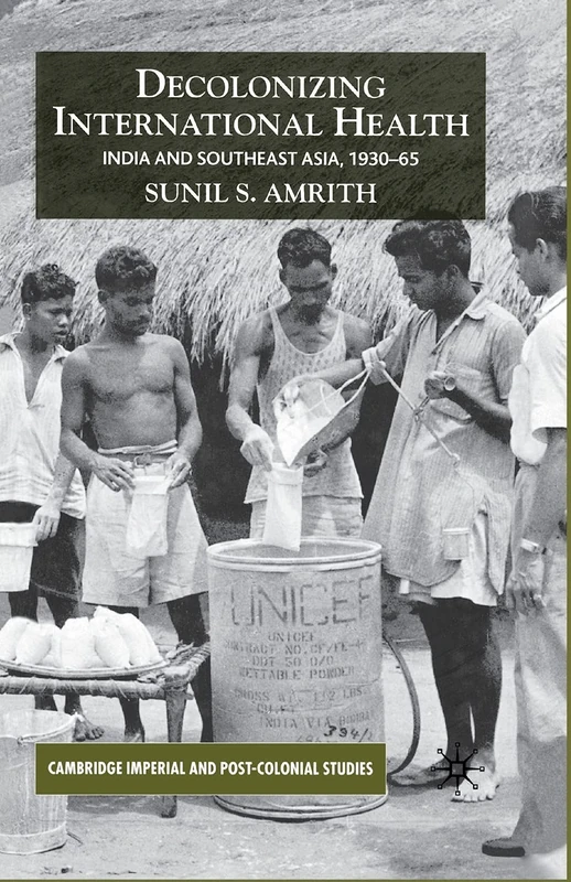 Decolonizing International Health: India and Southeast Asia, 1930-65 (Cambridge Imperial and Post-Colonial Studies)