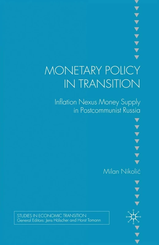 Monetary Policy in Transition: Inflation Nexus Money Supply in Postcommunist Russia (Studies in Economic Transition)