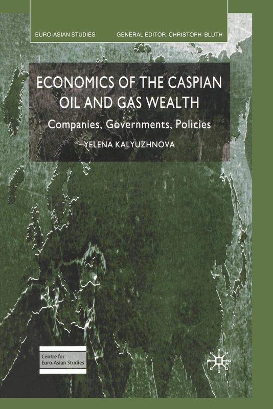 Economics of the Caspian Oil and Gas Wealth: Companies, Governments, Policies (Euro-Asian Studies)