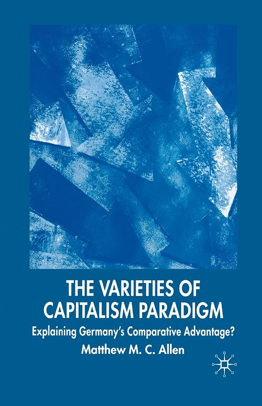 The Varieties of Capitalism Paradigm: Explaining Germany's Comparative Advantage? (New Perspectives in German Political Studies)