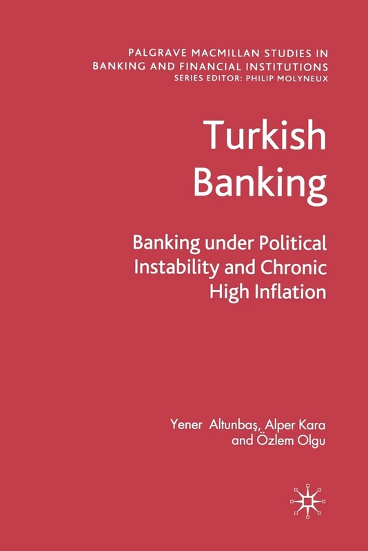 Turkish Banking: Banking Under Political Instability and Chronic High Inflation (Palgrave Macmillan Studies in Banking and Financial Institutions)