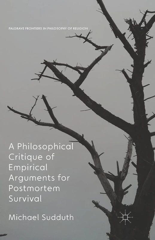 A Philosophical Critique of Empirical Arguments for Postmortem Survival (Palgrave Frontiers in Philosophy of Religion)