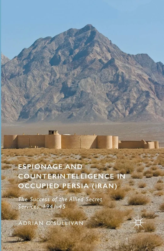 Espionage and Counterintelligence in Occupied Persia (Iran): The Success of the Allied Secret Services, 1941-45