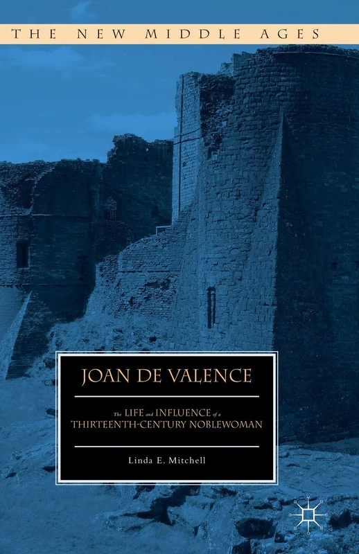 Joan de Valence: The Life and Influence of a Thirteenth-Century Noblewoman (The New Middle Ages)