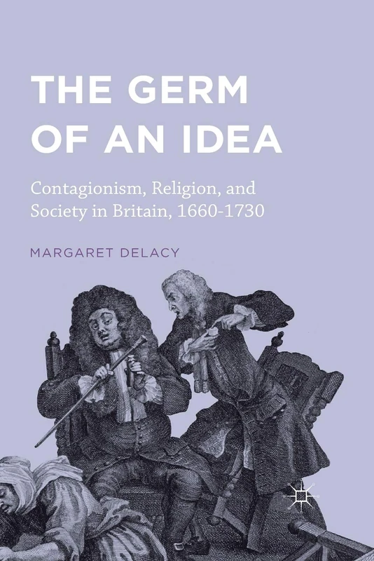 The Germ of an Idea: Contagionism, Religion, and Society in Britain, 1660-1730